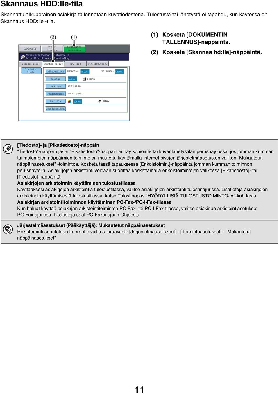 Alkuperäinen () DOKUMENTIN TALLENNUS Skannaa: Tallenna: () Kosketa [DOKUMENTIN TALLENNUS]-näppäintä. () Kosketa [Skannaa hd:lle]-näppäintä. Valotus Tarkkuus Pakkaussuhde 00x00dpi Norm. pakk.