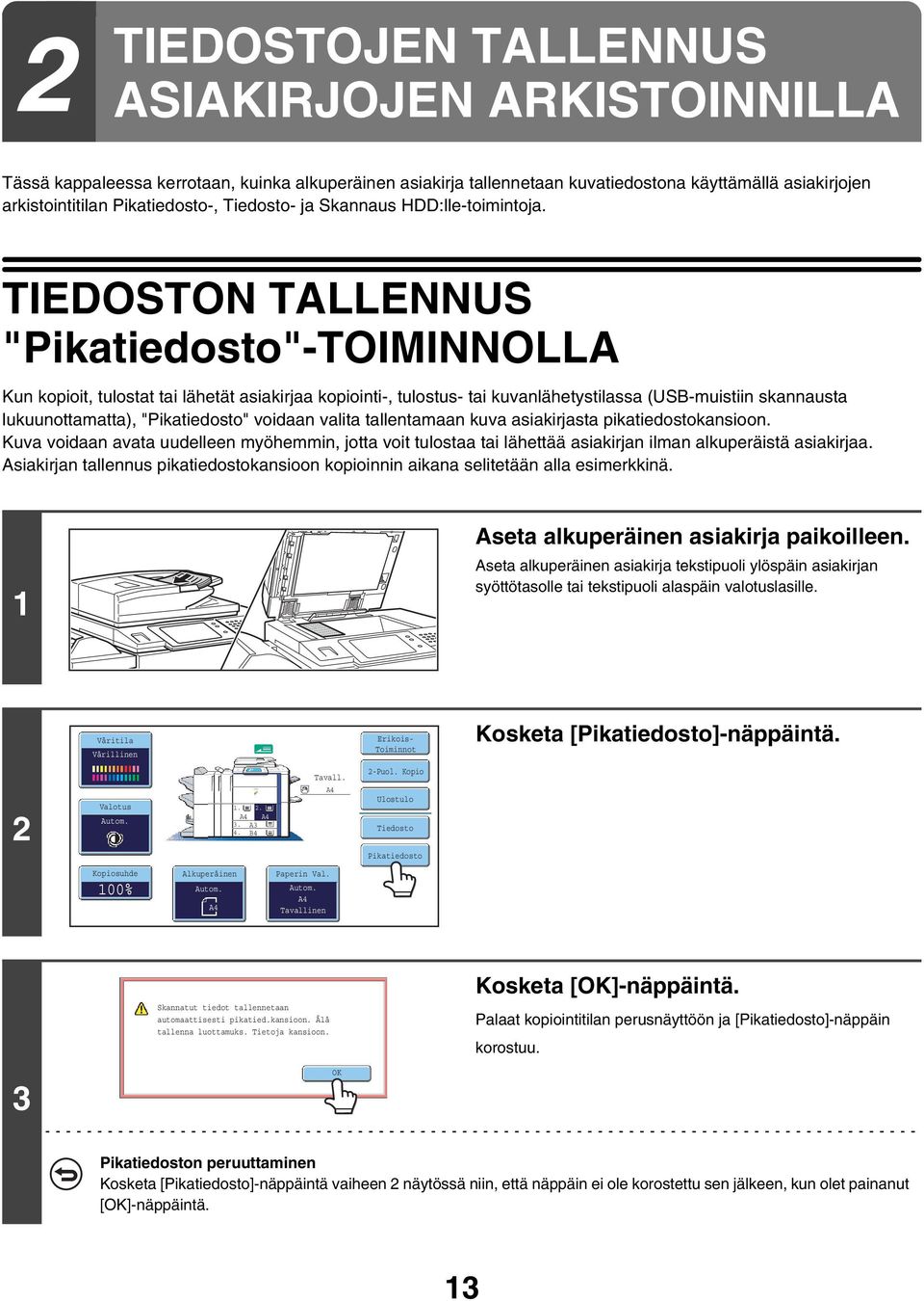 TIEDOSTON TALLENNUS "Pikatiedosto"-TOIMINNOLLA Kun kopioit, tulostat tai lähetät asiakirjaa kopiointi-, tulostus- tai kuvanlähetystilassa (USB-muistiin skannausta lukuunottamatta), "Pikatiedosto"