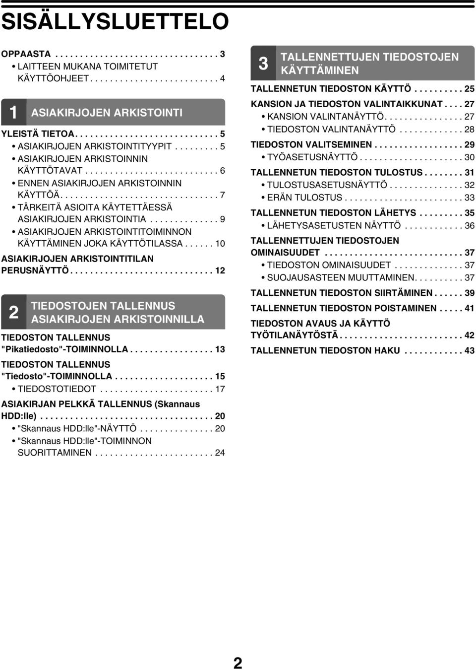 ............................... 7 TÄRKEITÄ ASIOITA KÄYTETTÄESSÄ ASIAKIRJOJEN ARKISTOINTIA.............. 9 ASIAKIRJOJEN ARKISTOINTITOIMINNON KÄYTTÄMINEN JOKA KÄYTTÖTILASSA.
