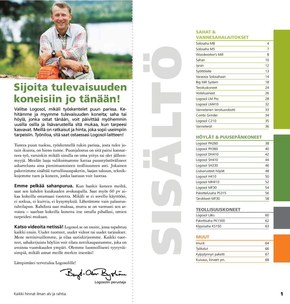 Meillä on ratkaisut ja hinta, joka sopii useimpiin tarpeisiin. Työniloa, sitä saat ostaessasi Logosol-laitteen!