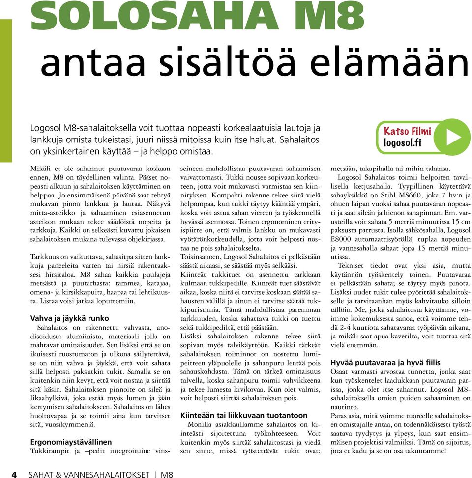 Pääset nopeasti alkuun ja sahalaitoksen käyttäminen on helppoa. Jo ensimmäisenä päivänä saat tehtyä mukavan pinon lankkua ja lautaa.