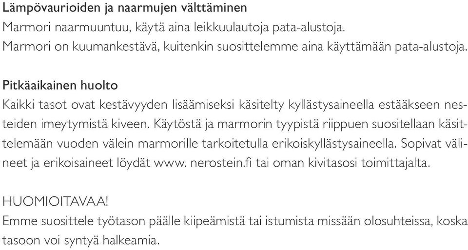 Pitkäaikainen huolto Kaikki tasot ovat kestävyyden lisäämiseksi käsitelty kyllästysaineella estääkseen nesteiden imeytymistä kiveen.