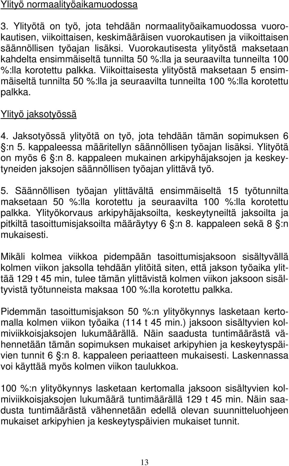 Viikoittaisesta ylityöstä maksetaan 5 ensimmäiseltä tunnilta 50 %:lla ja seuraavilta tunneilta 100 %:lla korotettu palkka. Ylityö jaksotyössä 4.