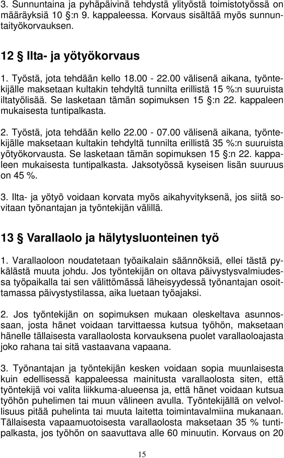 kappaleen mukaisesta tuntipalkasta. 2. Työstä, jota tehdään kello 22.00-07.00 välisenä aikana, työntekijälle maksetaan kultakin tehdyltä tunnilta erillistä 35 %:n suuruista yötyökorvausta.