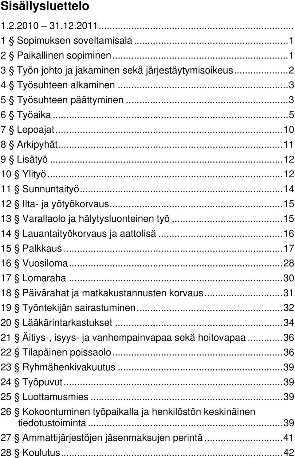 ..15 14 Lauantaityökorvaus ja aattolisä...16 15 Palkkaus...17 16 Vuosiloma...28 17 Lomaraha...30 18 Päivärahat ja matkakustannusten korvaus...31 19 Työntekijän sairastuminen.