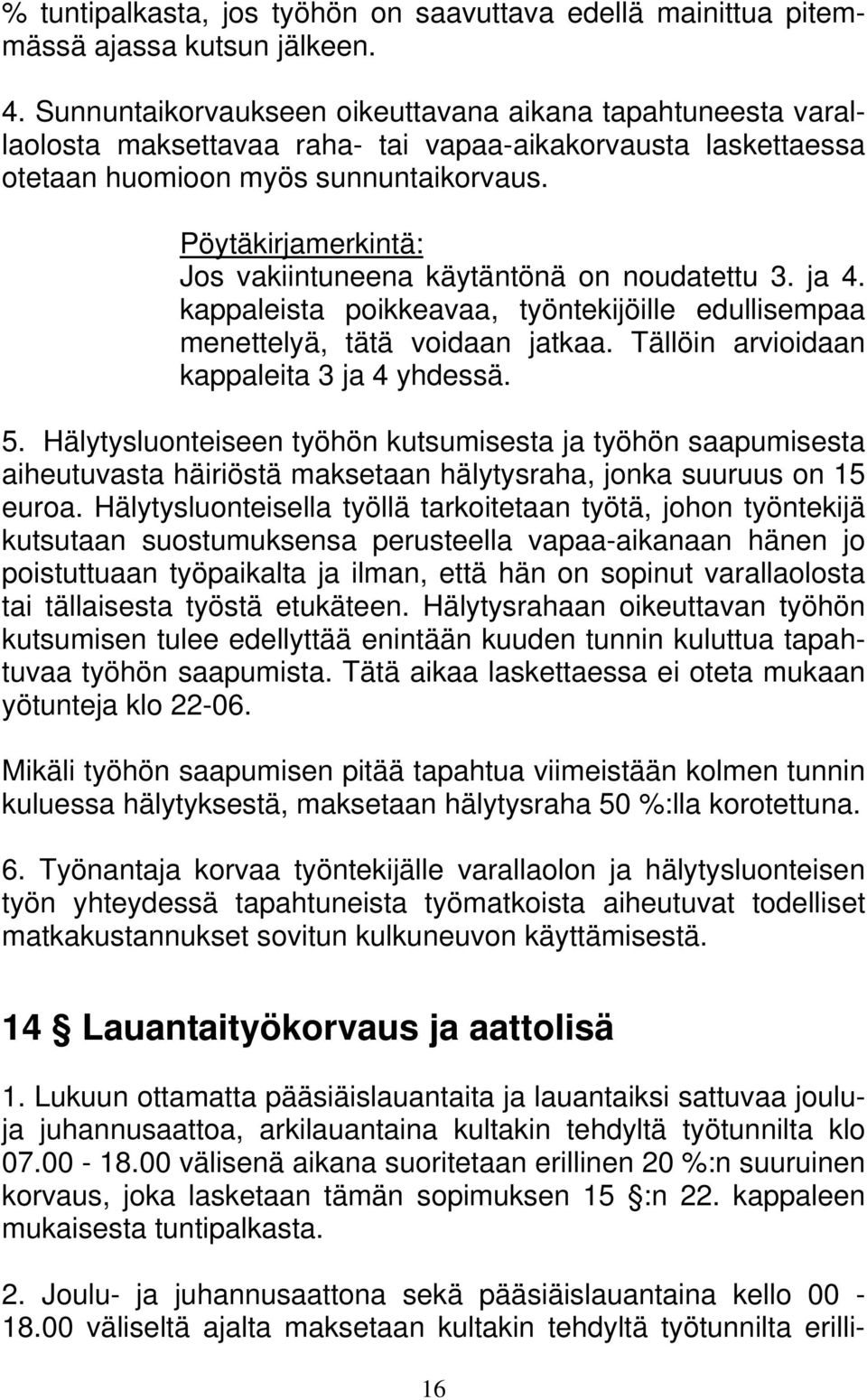 Pöytäkirjamerkintä: Jos vakiintuneena käytäntönä on noudatettu 3. ja 4. kappaleista poikkeavaa, työntekijöille edullisempaa menettelyä, tätä voidaan jatkaa.