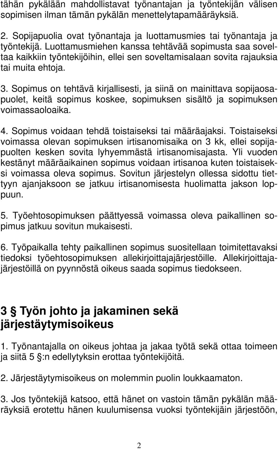 Sopimus on tehtävä kirjallisesti, ja siinä on mainittava sopijaosapuolet, keitä sopimus koskee, sopimuksen sisältö ja sopimuksen voimassaoloaika. 4. Sopimus voidaan tehdä toistaiseksi tai määräajaksi.