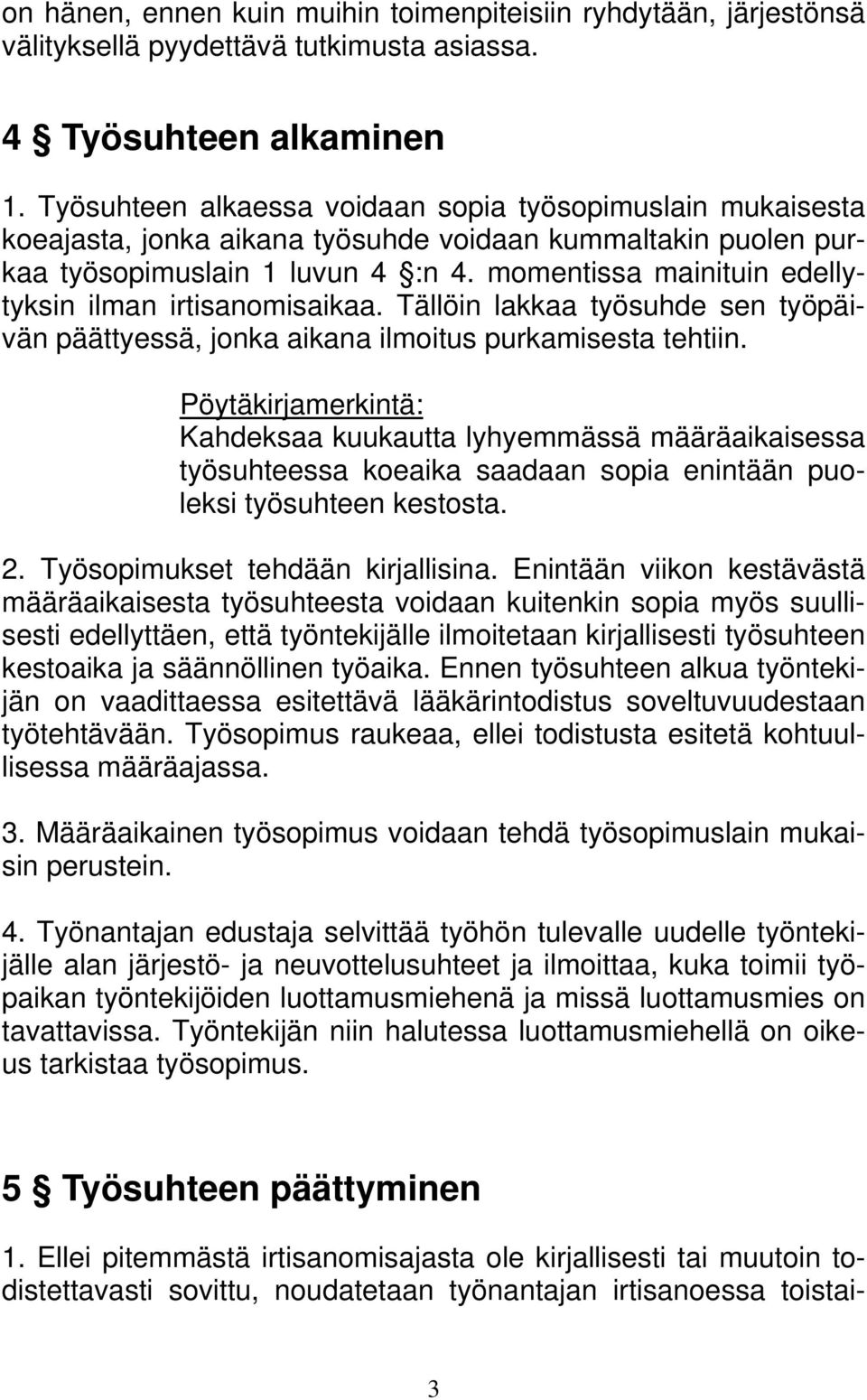 momentissa mainituin edellytyksin ilman irtisanomisaikaa. Tällöin lakkaa työsuhde sen työpäivän päättyessä, jonka aikana ilmoitus purkamisesta tehtiin.