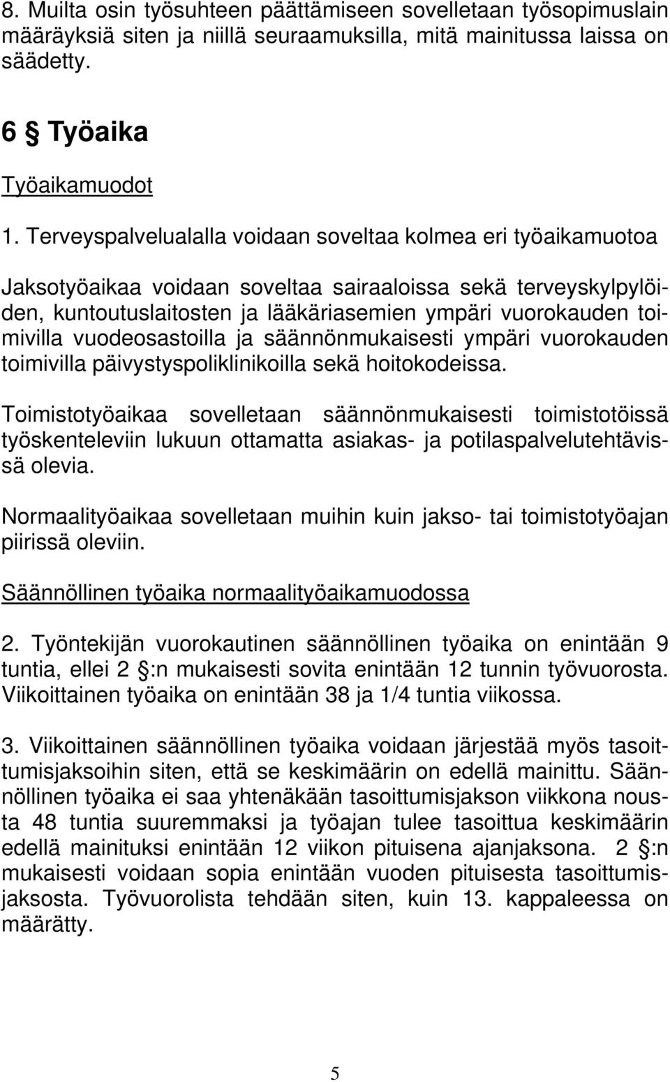 vuodeosastoilla ja säännönmukaisesti ympäri vuorokauden toimivilla päivystyspoliklinikoilla sekä hoitokodeissa.