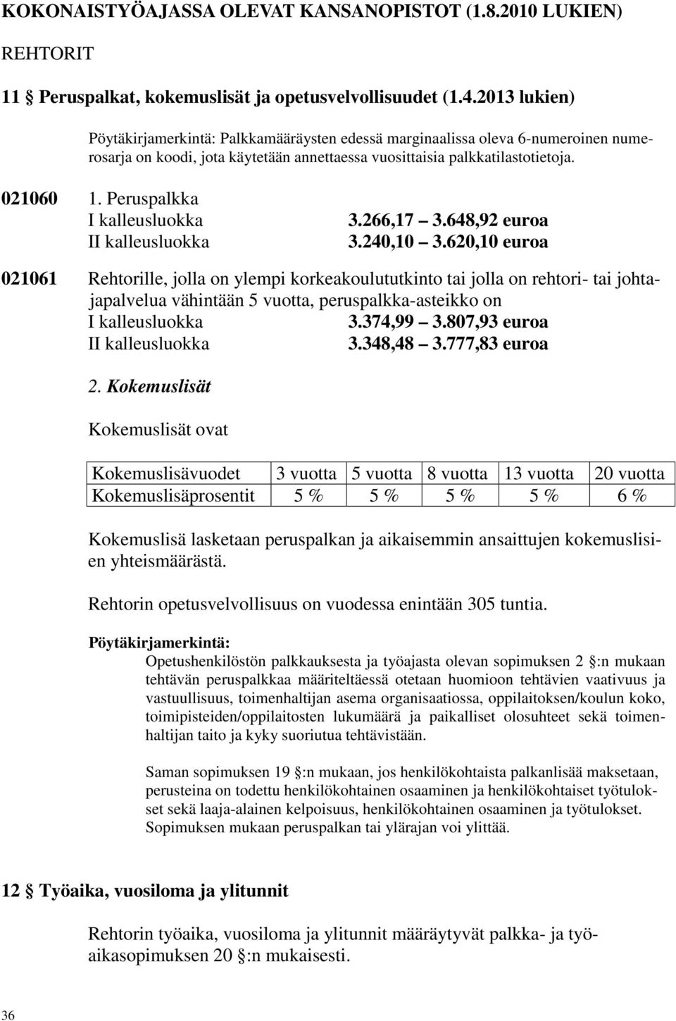 266,17 3.648,92 euroa 3.240,10 3.620,10 euroa 021061 Rehtorille, jolla on ylempi korkeakoulututkinto tai jolla on rehtori- tai johtajapalvelua vähintään 5 vuotta, peruspalkka-asteikko on 3.374,99 3.