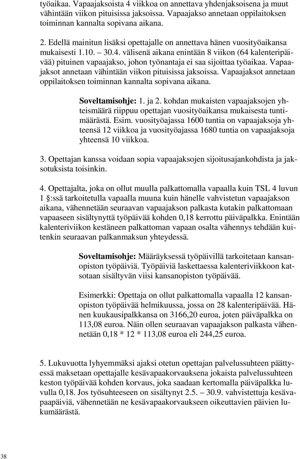 välisenä aikana enintään 8 viikon (64 kalenteripäivää) pituinen vapaajakso, johon työnantaja ei saa sijoittaa työaikaa. Vapaajaksot annetaan vähintään viikon pituisissa jaksoissa.