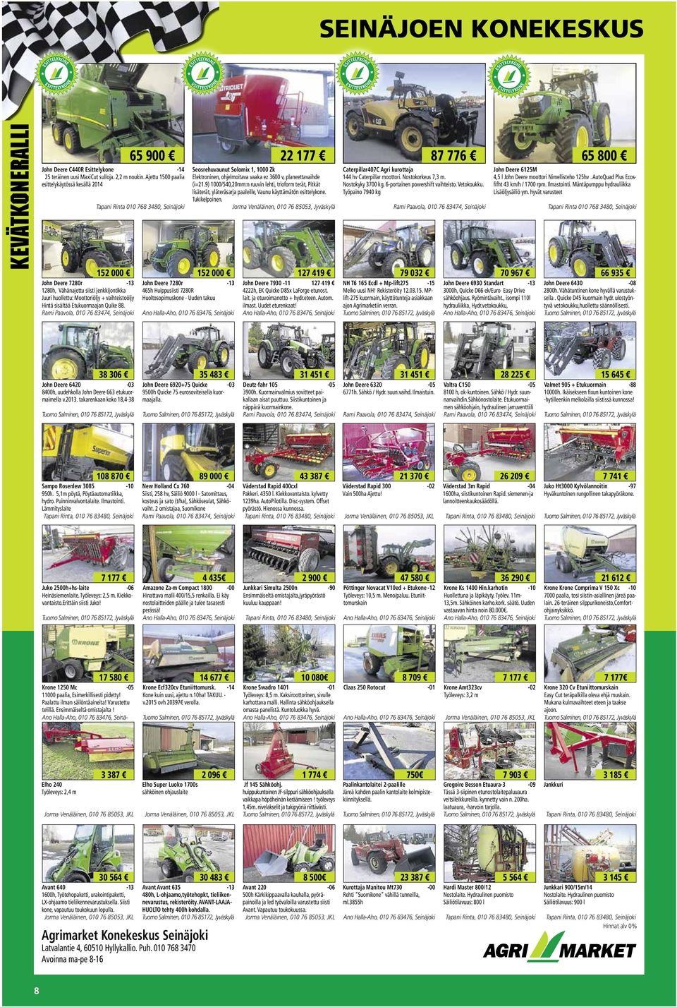Rami Paavola, 010 76 83474, Seinäjoki 65 900 Tapani Rinta 010 768 3480, Seinäjoki John Deere 7280r -13 465h Huippusiisti 7280R Huoltosopimuskone - Uuden takuu 22 177 Seosrehuvaunut Solomix 1, 1000 Zk