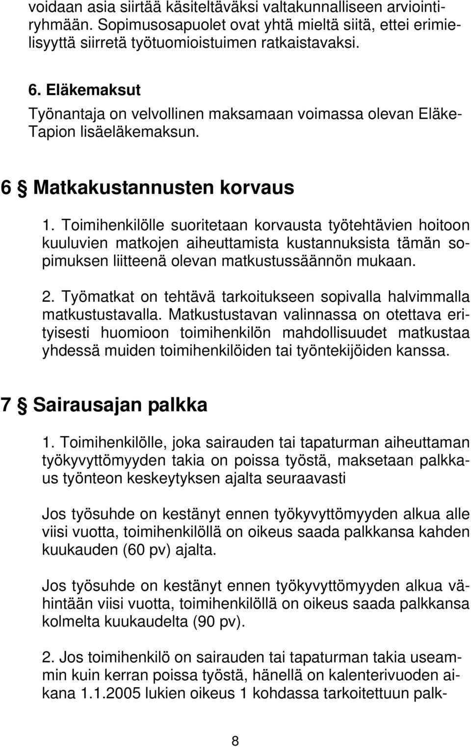 Toimihenkilölle suoritetaan korvausta työtehtävien hoitoon kuuluvien matkojen aiheuttamista kustannuksista tämän sopimuksen liitteenä olevan matkustussäännön mukaan. 2.
