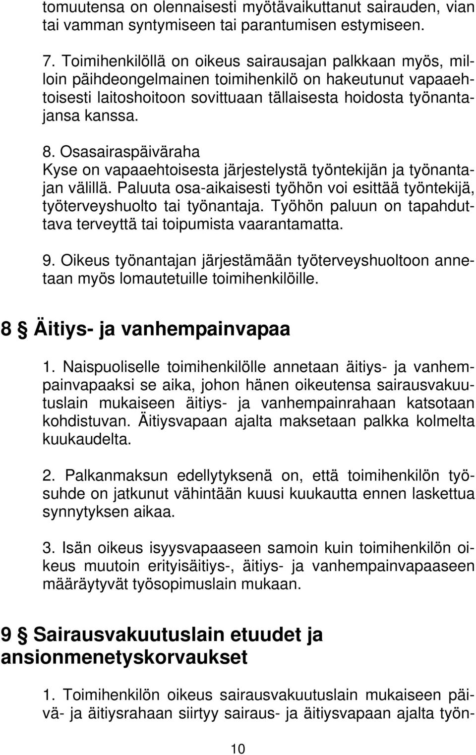 Osasairaspäiväraha Kyse on vapaaehtoisesta järjestelystä työntekijän ja työnantajan välillä. Paluuta osa-aikaisesti työhön voi esittää työntekijä, työterveyshuolto tai työnantaja.
