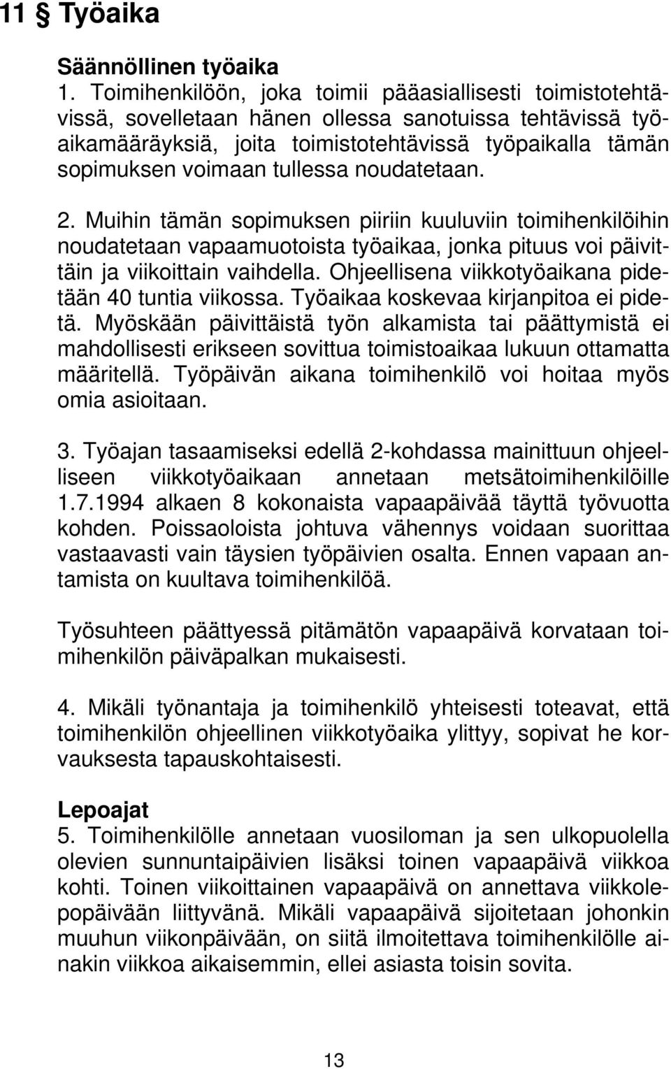 tullessa noudatetaan. 2. Muihin tämän sopimuksen piiriin kuuluviin toimihenkilöihin noudatetaan vapaamuotoista työaikaa, jonka pituus voi päivittäin ja viikoittain vaihdella.