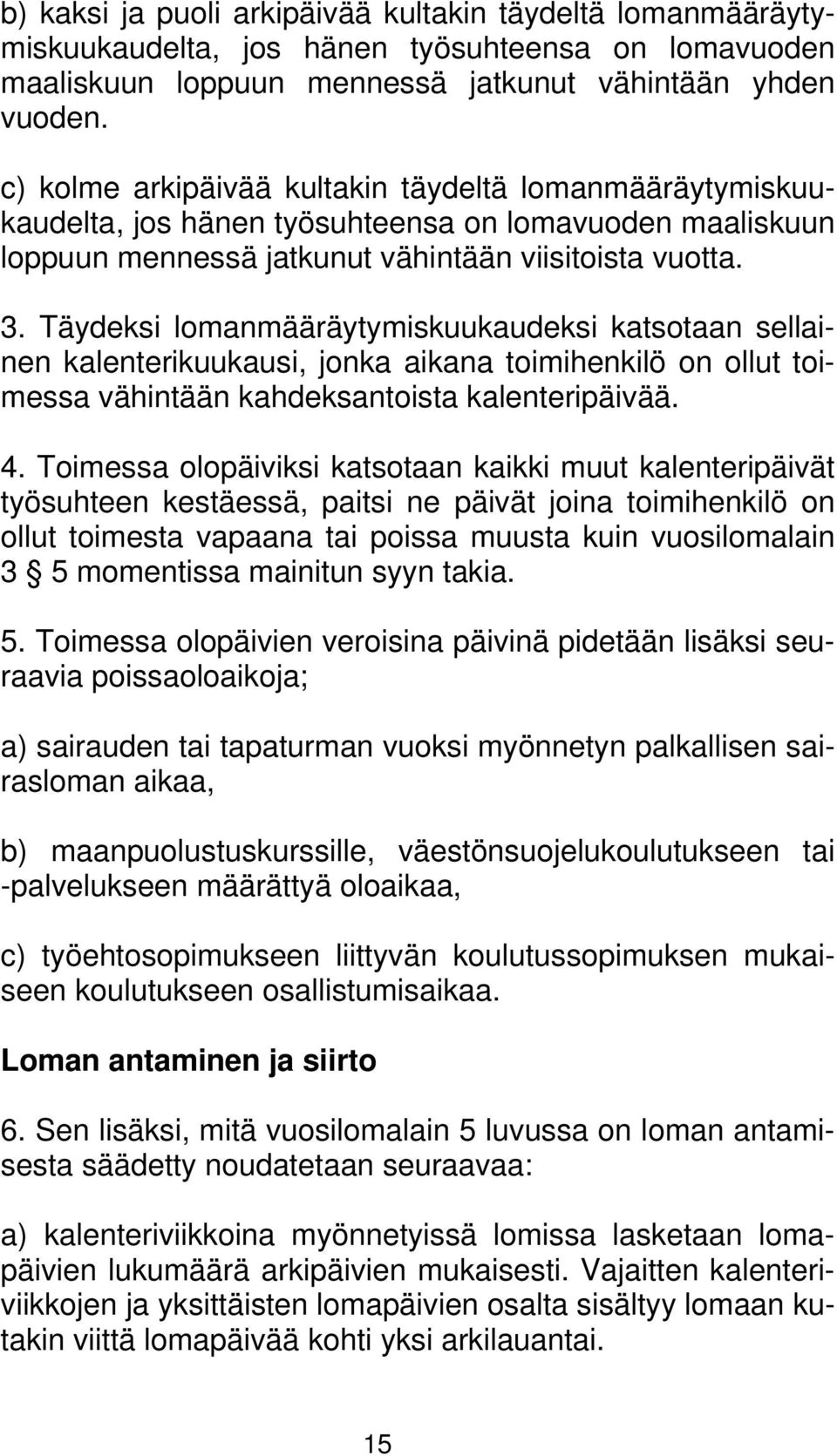 Täydeksi lomanmääräytymiskuukaudeksi katsotaan sellainen kalenterikuukausi, jonka aikana toimihenkilö on ollut toimessa vähintään kahdeksantoista kalenteripäivää. 4.