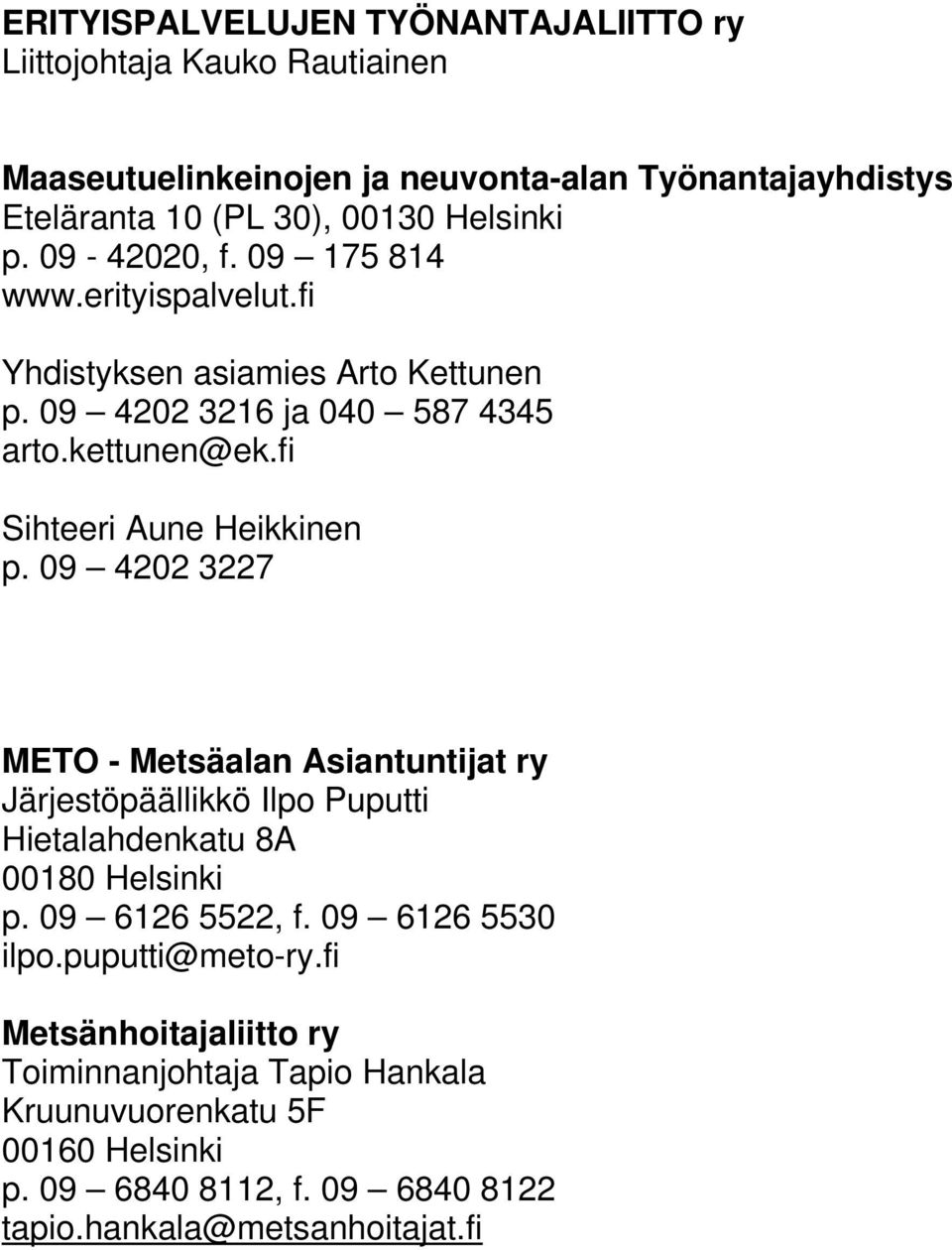 fi Sihteeri Aune Heikkinen p. 09 4202 3227 METO - Metsäalan Asiantuntijat ry Järjestöpäällikkö Ilpo Puputti Hietalahdenkatu 8A 00180 Helsinki p. 09 6126 5522, f.