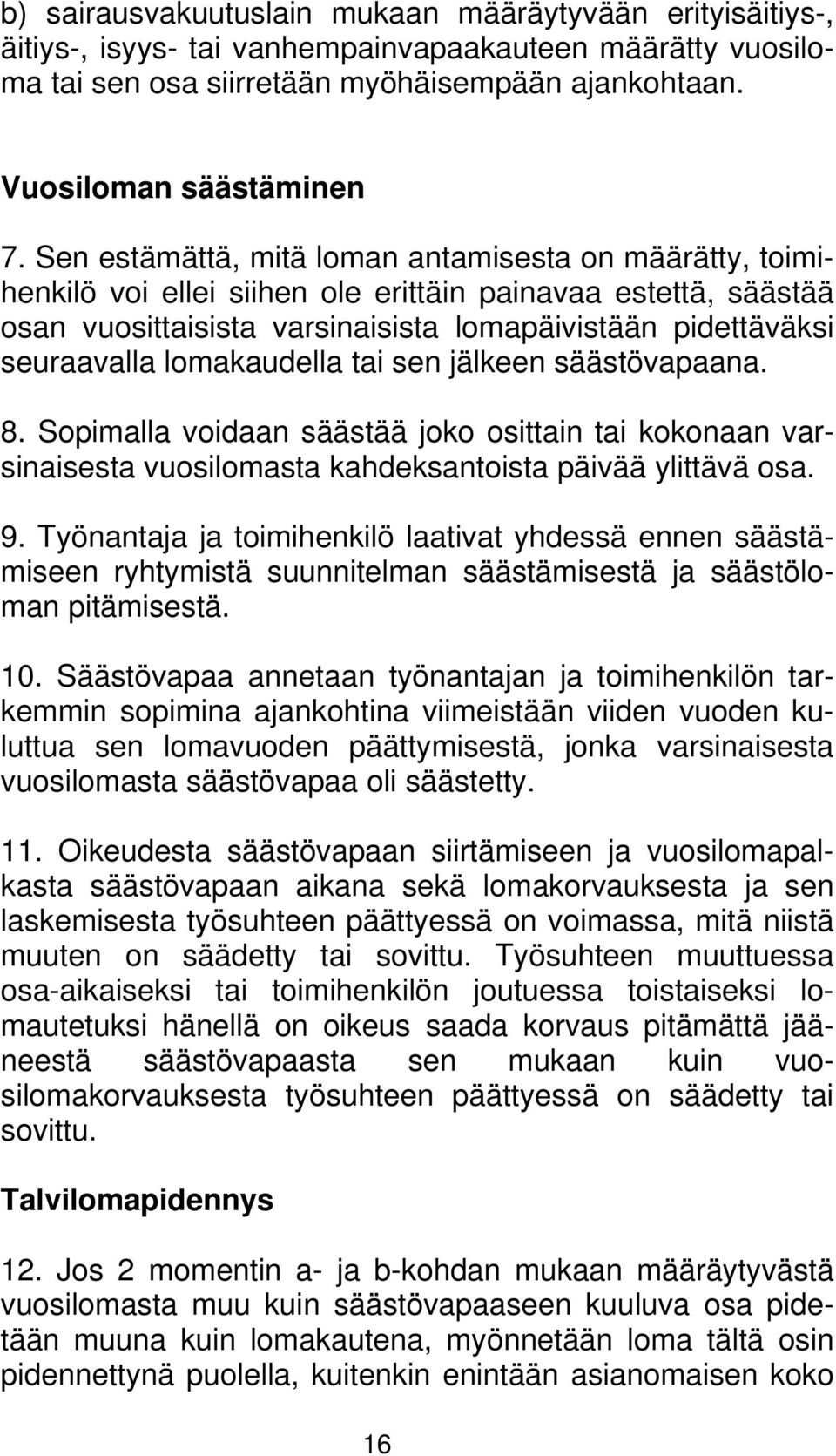 lomakaudella tai sen jälkeen säästövapaana. 8. Sopimalla voidaan säästää joko osittain tai kokonaan varsinaisesta vuosilomasta kahdeksantoista päivää ylittävä osa. 9.