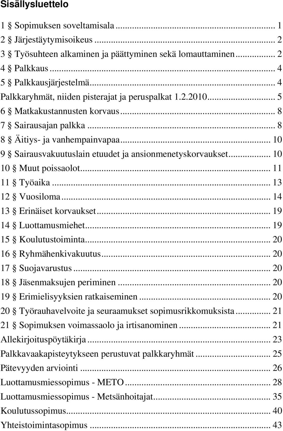 .. 10 9 Sairausvakuutuslain etuudet ja ansionmenetyskorvaukset... 10 10 Muut poissaolot... 11 11 Työaika... 13 12 Vuosiloma... 14 13 Erinäiset korvaukset... 19 14 Luottamusmiehet.