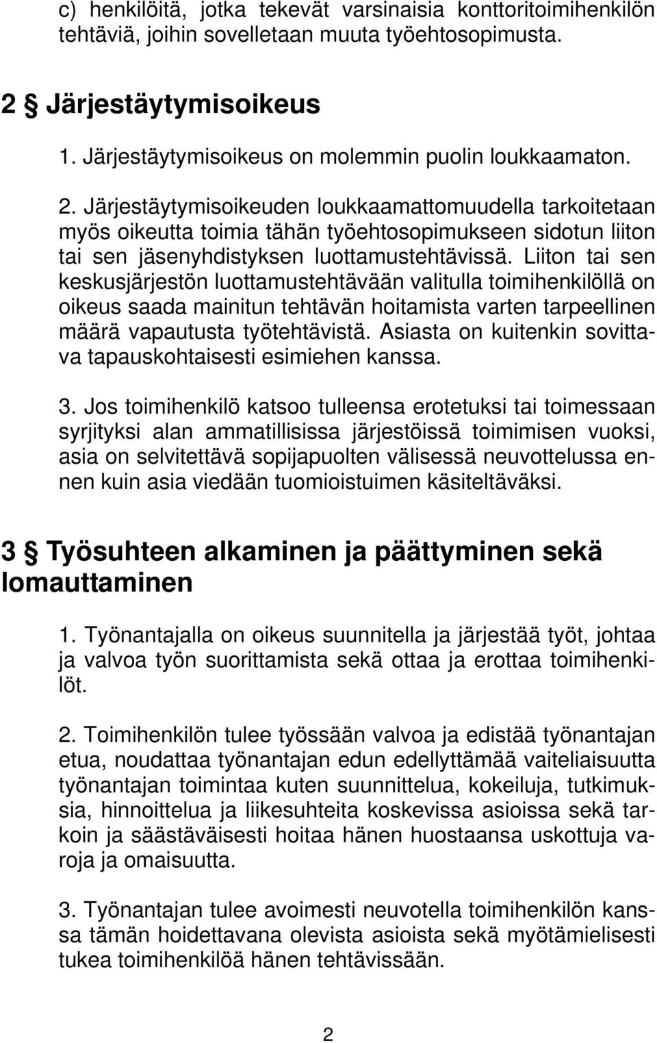 Järjestäytymisoikeuden loukkaamattomuudella tarkoitetaan myös oikeutta toimia tähän työehtosopimukseen sidotun liiton tai sen jäsenyhdistyksen luottamustehtävissä.