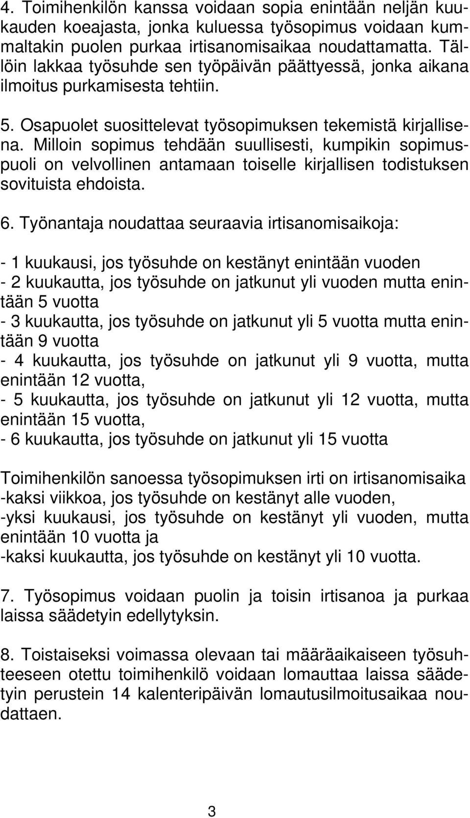 Milloin sopimus tehdään suullisesti, kumpikin sopimuspuoli on velvollinen antamaan toiselle kirjallisen todistuksen sovituista ehdoista. 6.