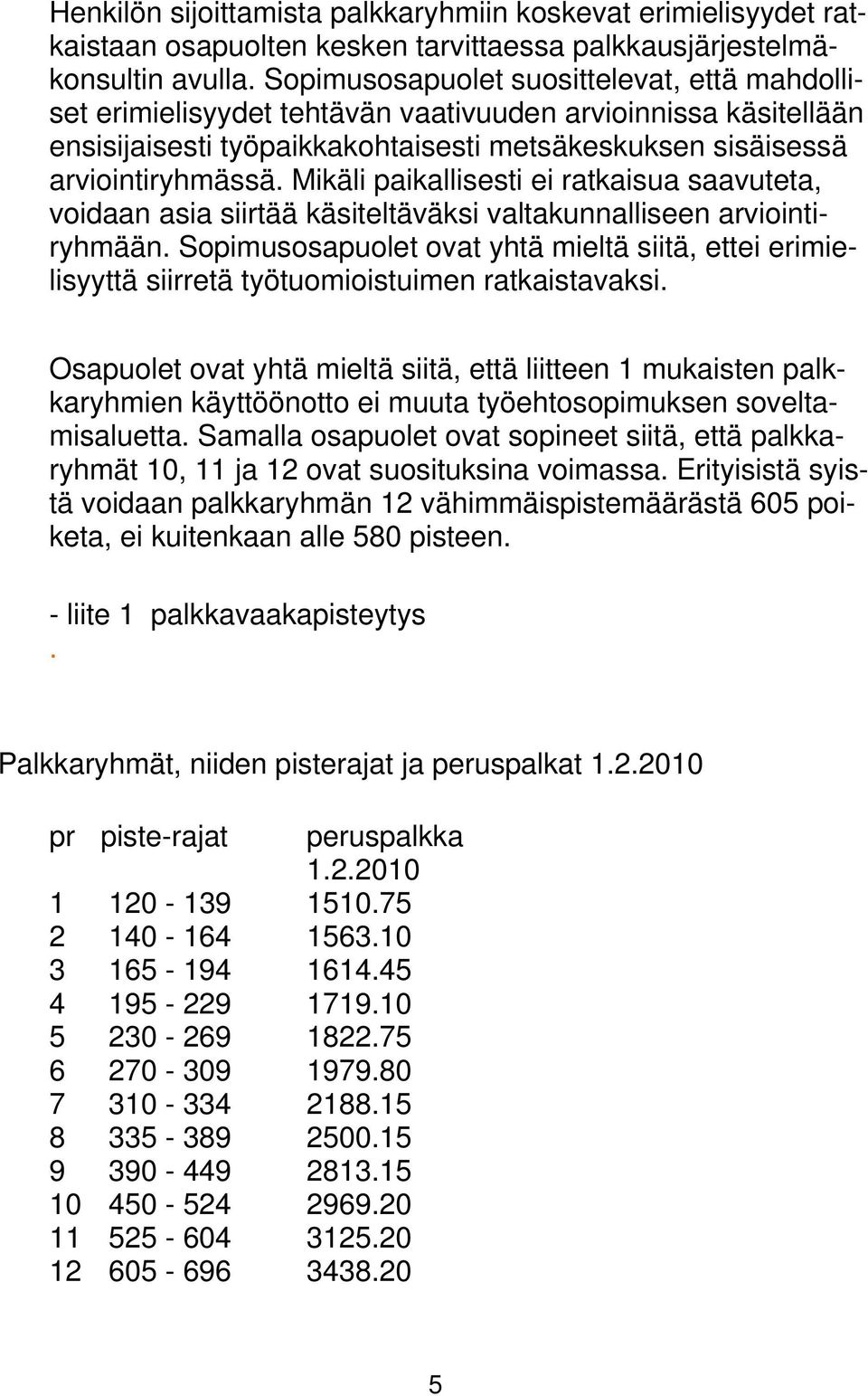Mikäli paikallisesti ei ratkaisua saavuteta, voidaan asia siirtää käsiteltäväksi valtakunnalliseen arviointiryhmään.