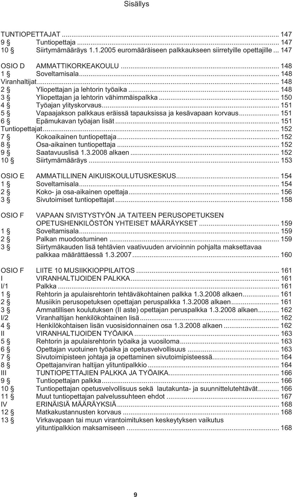 .. 151 5 Vapaajakson palkkaus eräissä tapauksissa ja kesävapaan korvaus... 151 6 Epämukavan työajan lisät... 151 Tuntiopettajat... 152 7 Kokoaikainen tuntiopettaja... 152 8 Osa-aikainen tuntiopettaja.