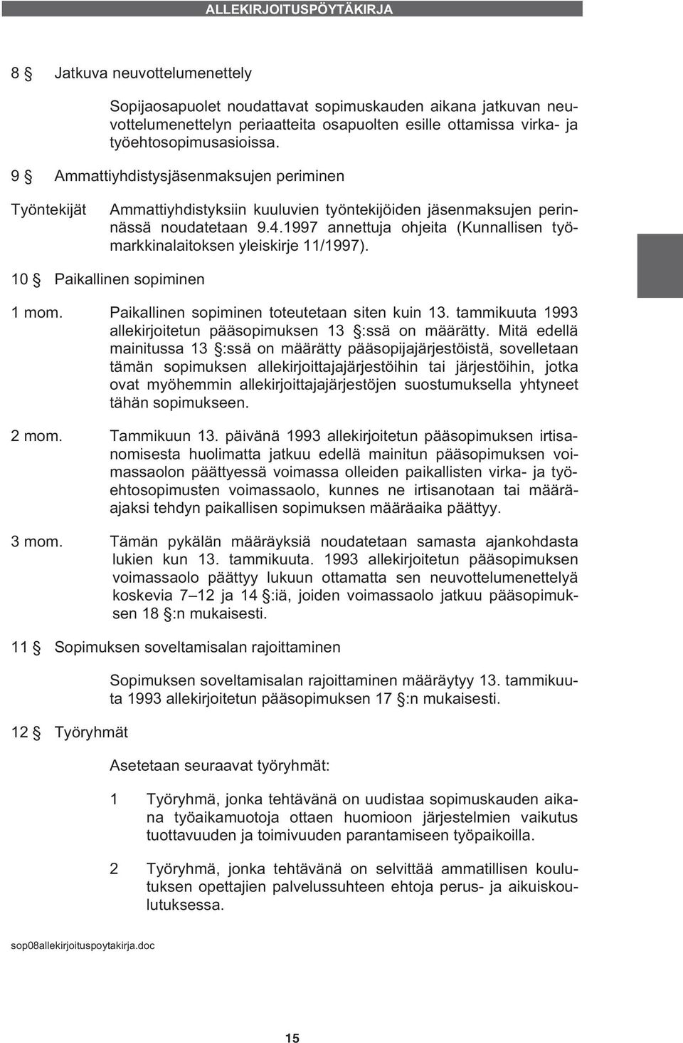 1997 annettuja ohjeita (Kunnallisen työmarkkinalaitoksen yleiskirje 11/1997). 10 Paikallinen sopiminen 1 mom. Paikallinen sopiminen toteutetaan siten kuin 13.