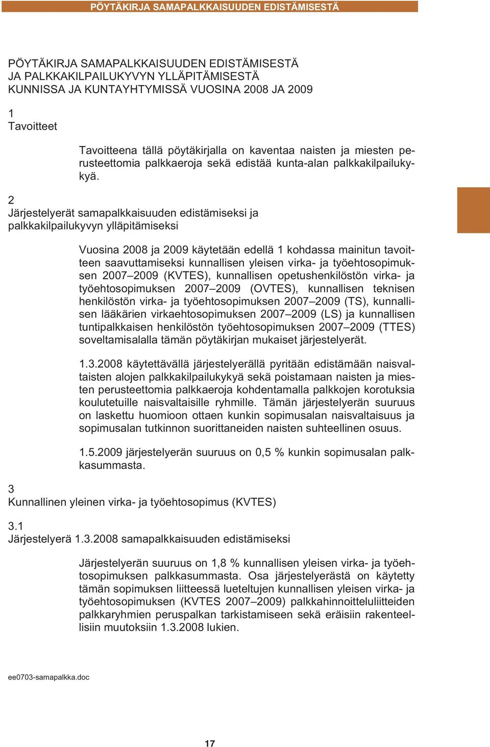 2 Järjestelyerät samapalkkaisuuden edistämiseksi ja palkkakilpailukyvyn ylläpitämiseksi Vuosina 2008 ja 2009 käytetään edellä 1 kohdassa mainitun tavoitteen saavuttamiseksi kunnallisen yleisen virka-