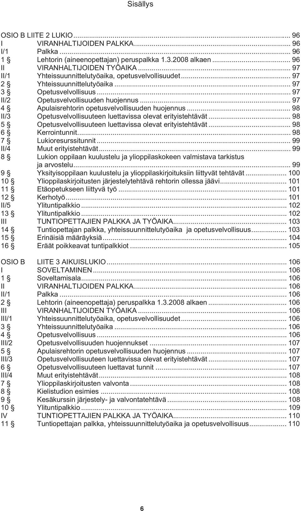 .. 97 4 Apulaisrehtorin opetusvelvollisuuden huojennus... 98 II/3 Opetusvelvollisuuteen luettavissa olevat erityistehtävät... 98 5 Opetusvelvollisuuteen luettavissa olevat erityistehtävät.