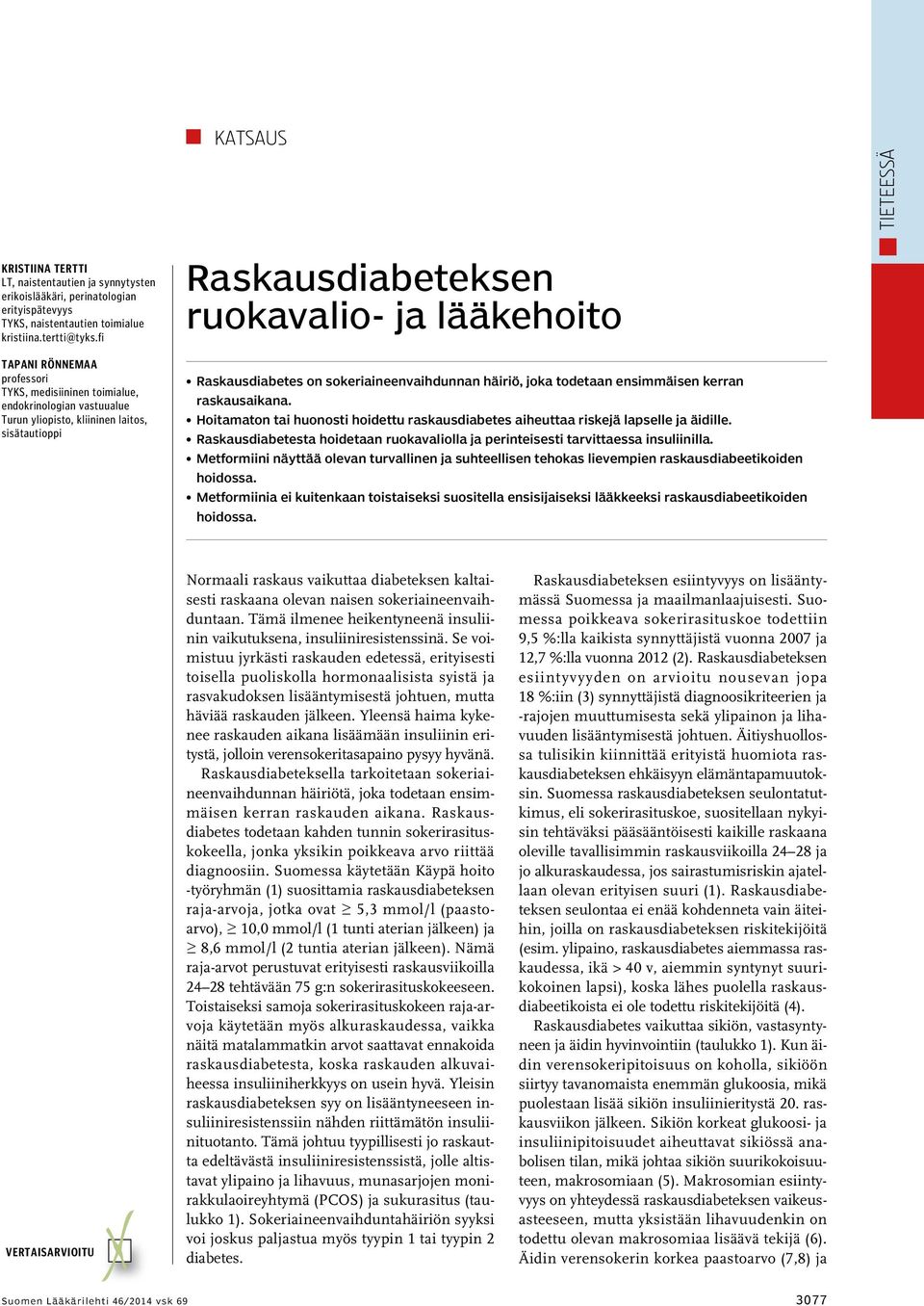 sokeriaineenvaihdunnan häiriö, joka todetaan ensimmäisen kerran raskausaikana. Hoitamaton tai huonosti hoidettu raskausdiabetes aiheuttaa riskejä lapselle ja äidille.