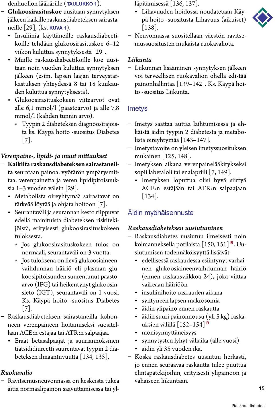 Muille raskausdiabeetikoille koe uusitaan noin vuoden kuluttua synnytyksen jälkeen (esim. lapsen laajan terveystarkastuksen yhteydessä 8 tai 18 kuukauden kuluttua synnytyksestä).