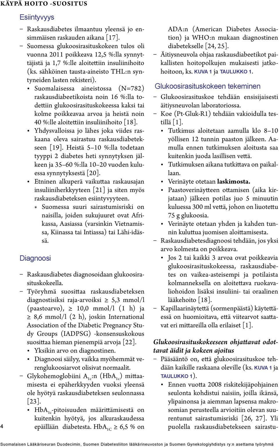 Suomalaisessa aineistossa (N=782) raskausdiabeetikoista noin 16 %:lla todettiin glukoosirasituskokeessa kaksi tai kolme poikkeavaa arvoa ja heistä noin 40 %:lle aloitettiin insuliinihoito [18].