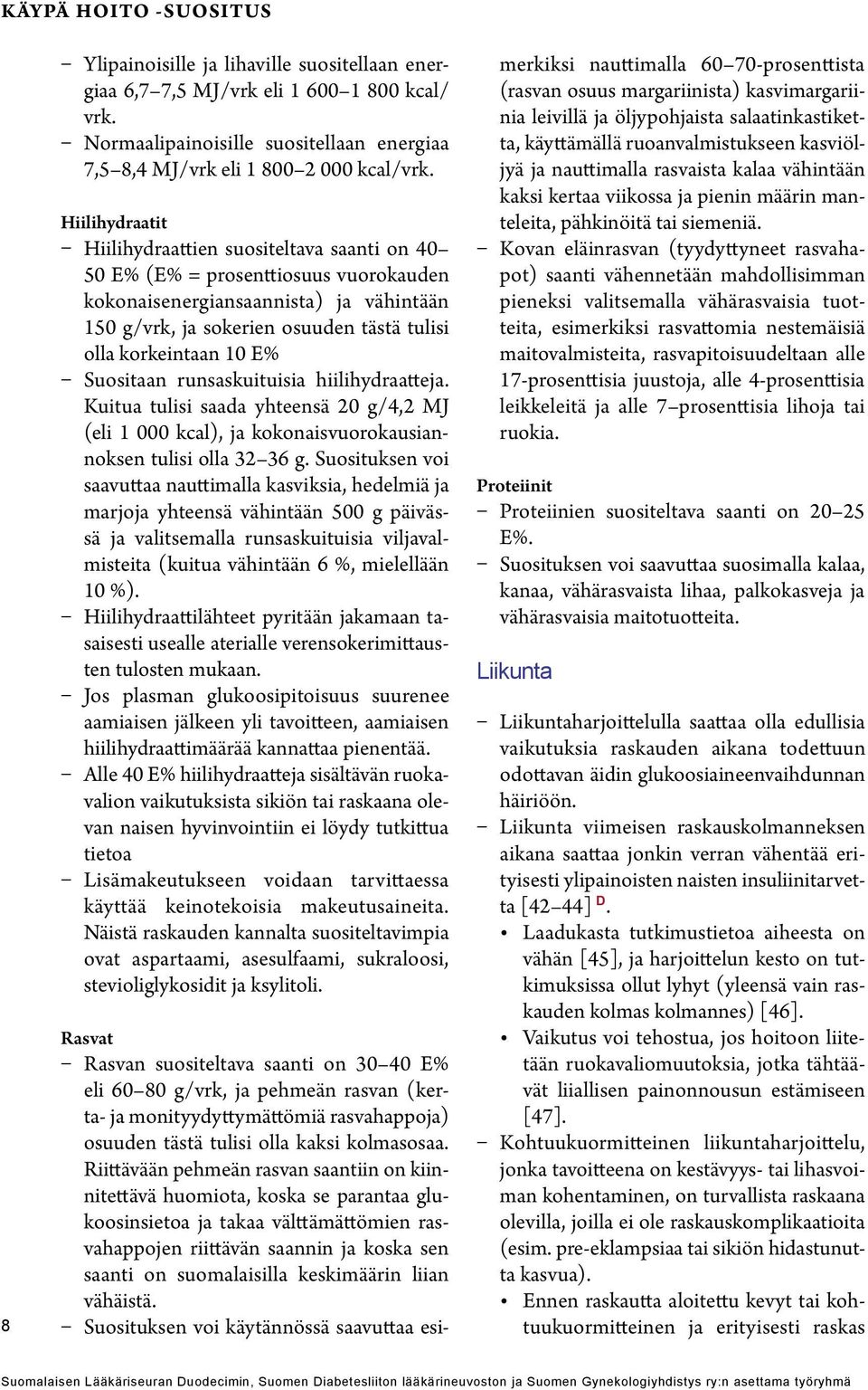 10 E% Suositaan runsaskuituisia hiilihydraatteja. Kuitua tulisi saada yhteensä 20 g/4,2 MJ (eli 1 000 kcal), ja kokonaisvuorokausiannoksen tulisi olla 32 36 g.