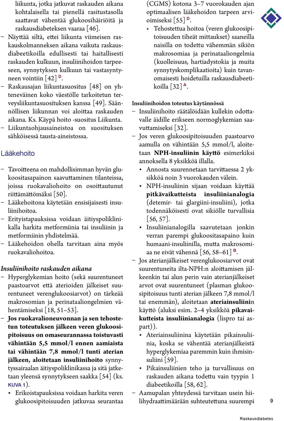 vastasyntyneen vointiin [42] D. Raskausajan liikuntasuositus [48] on yhteneväinen koko väestölle tarkoitetun terveysliikuntasuosituksen kanssa [49].