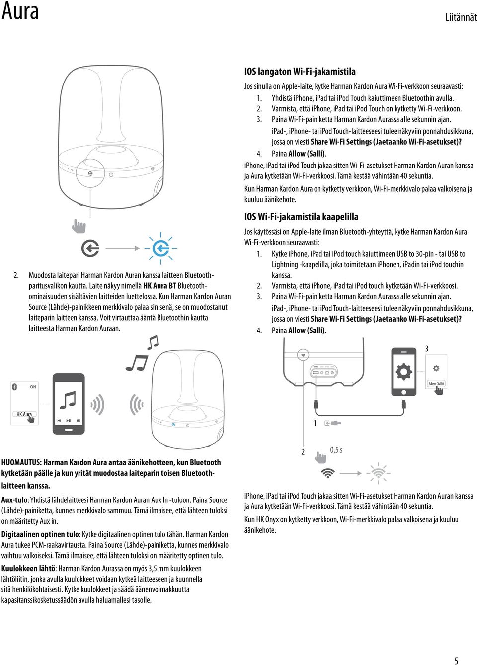 IOS langaton Wi-Fi-jakamistila Jos sinulla on Apple-laite, kytke Harman Kardon Aura Wi-Fi-verkkoon seuraavasti: 1. Yhdistä iphone, ipad tai ipod Touch kaiuttimeen Bluetoothin avulla. 2.
