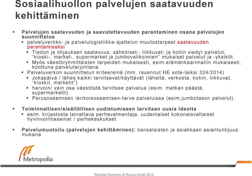 Myös väestöryhmittäisten tarpeiden mukaisesti, esim.elämänkaarimallin mukaisesti, koottuna palvelutarjontana. Palveluverkon suunnittelun kriteereinä (mm.