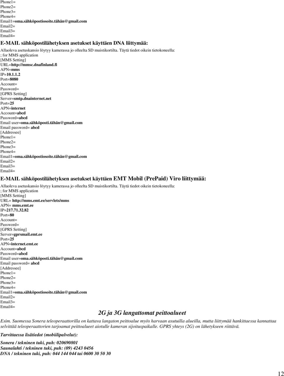 Täytä tiedot oikein tietokoneella: ; for MMS application [MMS Setting] URL=http://mmsc.dnafinland.fi APN=mms IP=10.1.1.2 80 Account= Password= [GPRS Setting] Server=smtp.dnainternet.