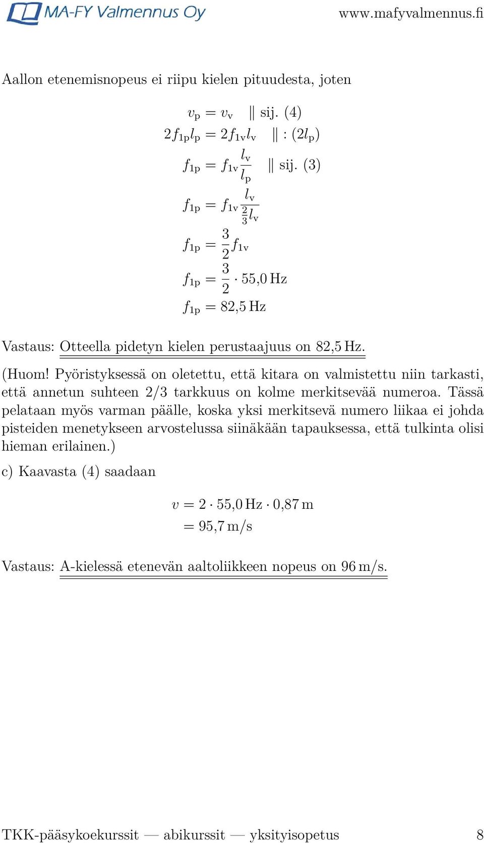 Pyöristyksessä on oletettu, että kitara on valmistettu niin tarkasti, että annetun suhteen 2/3 tarkkuus on kolme merkitsevää numeroa.