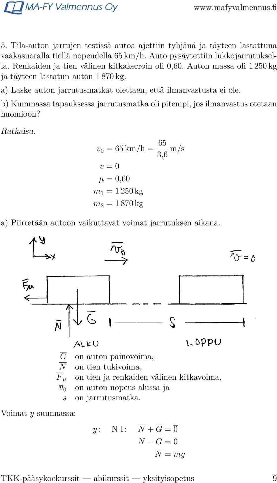 b) Kummassa tapauksessa jarrutusmatka oli pitempi, jos ilmanvastus otetaan huomioon? Ratkaisu.
