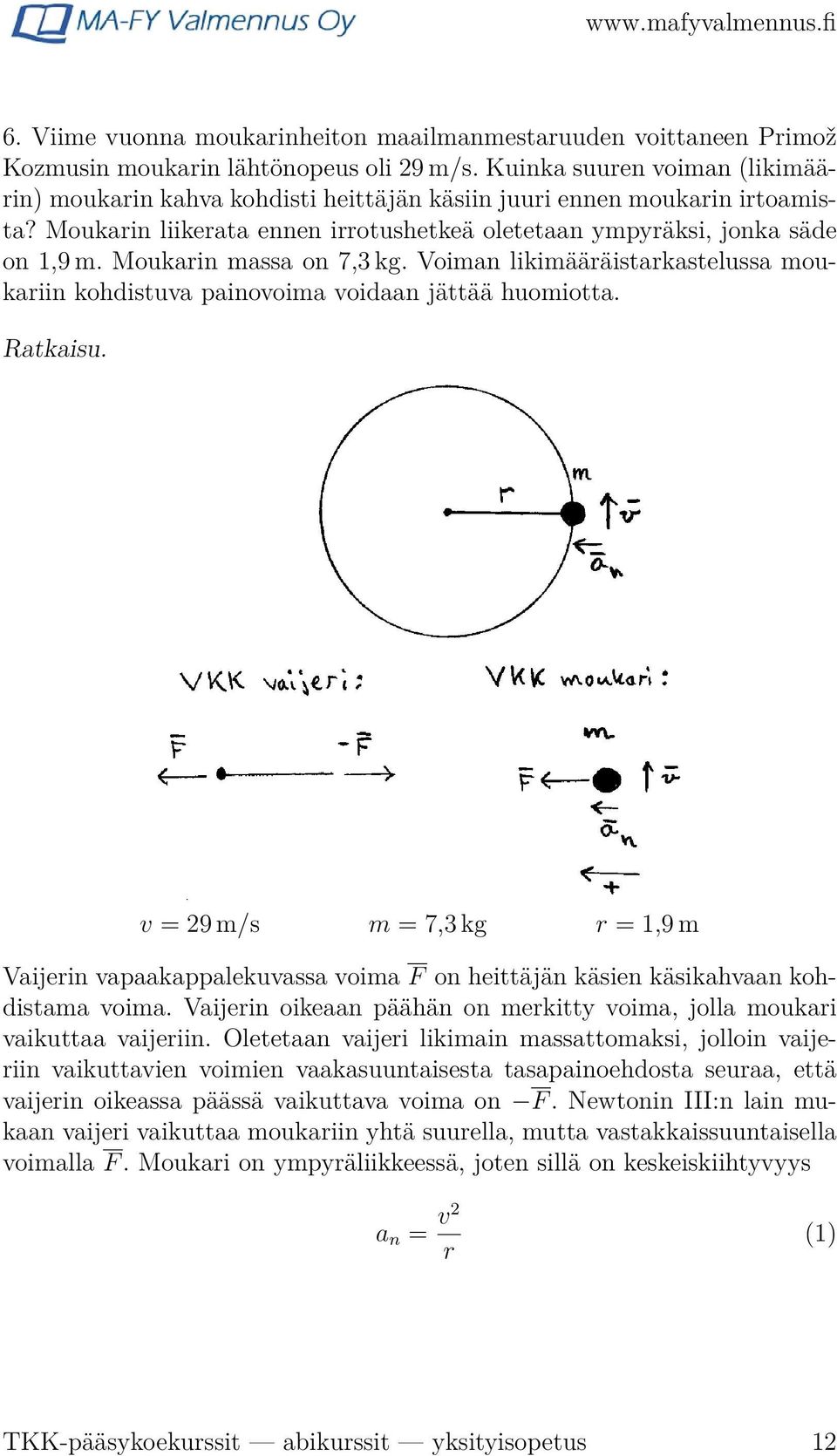 Moukarin massa on 7,3 kg. Voiman likimääräistarkastelussa moukariin kohdistuva painovoima voidaan jättää huomiotta. Ratkaisu.