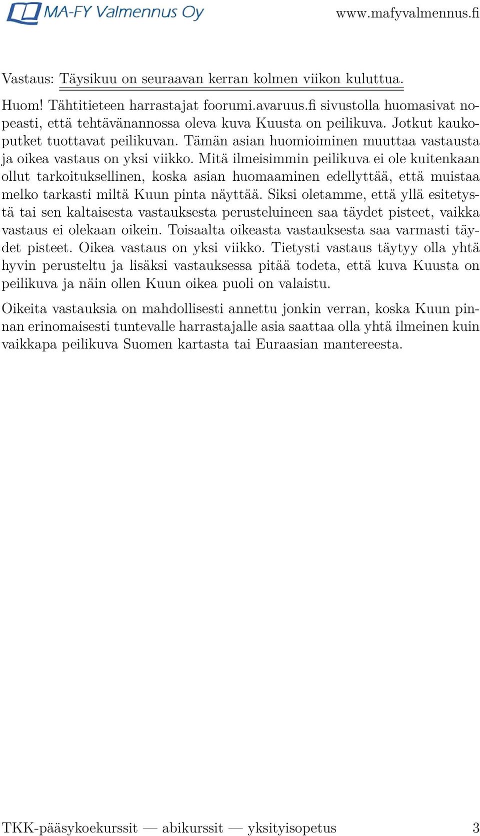 Mitä ilmeisimmin peilikuva ei ole kuitenkaan ollut tarkoituksellinen, koska asian huomaaminen edellyttää, että muistaa melko tarkasti miltä Kuun pinta näyttää.