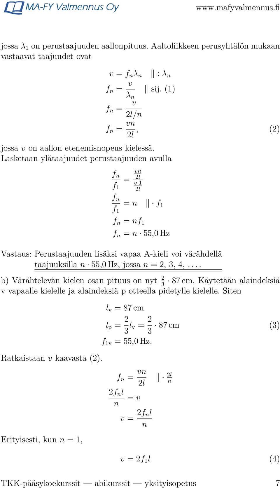 taajuuksilla n 55,0 Hz, jossa n = 2, 3, 4,.... b) Värähtelevän kielen osan pituus on nyt 2 87 cm. Käytetään alaindeksiä 3 v vapaalle kielelle ja alaindeksiä p otteella pidetylle kielelle.