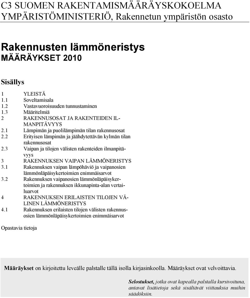 2 Erityisen lämpimän ja jäähdytettävän kylmän tilan rakennusosat 2.3 Vaipan ja tilojen välisten rakenteiden ilmanpitävyys 3 RAKENNUKSEN VAIPAN LÄMMÖNERISTYS 3.