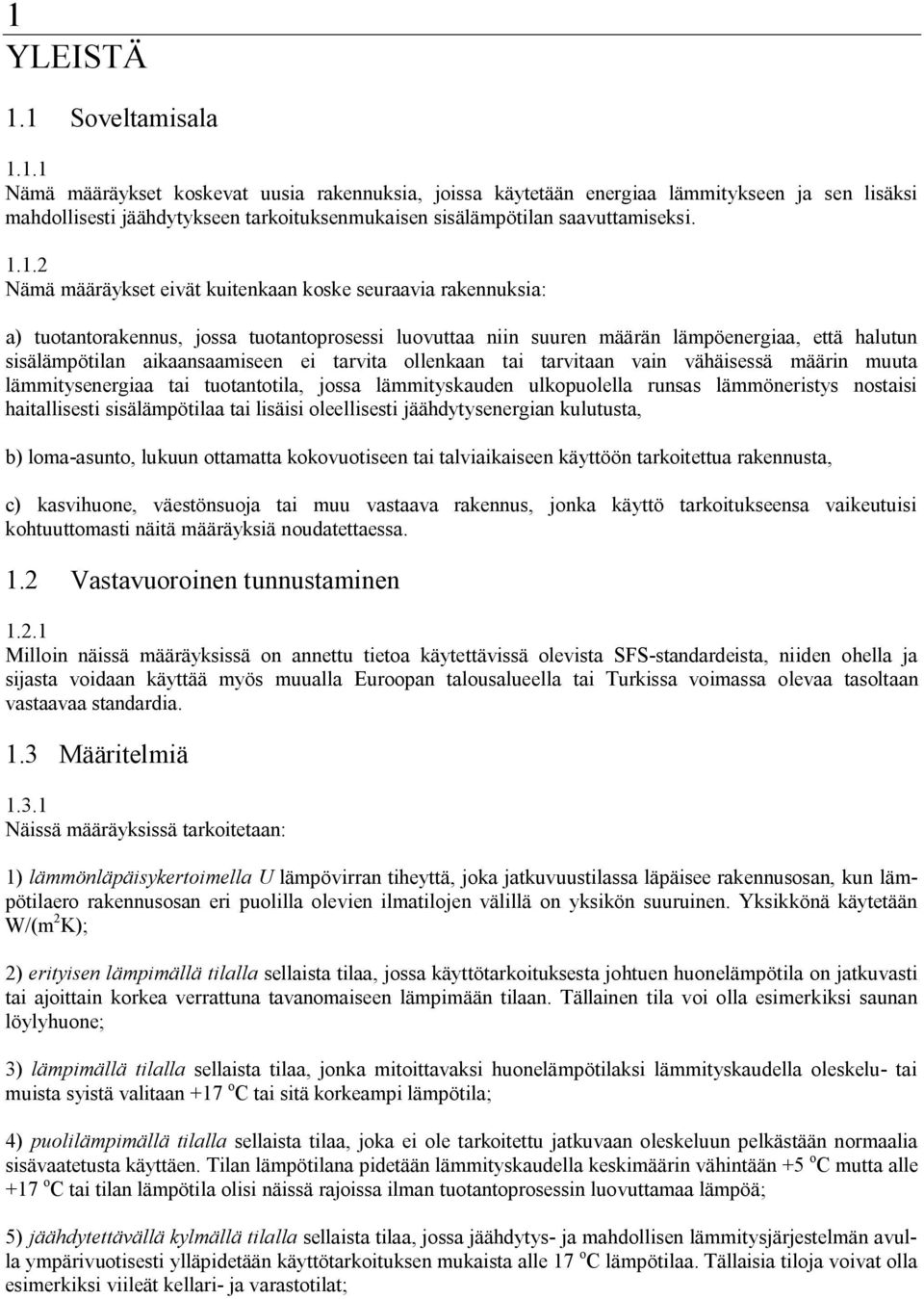 ei tarvita ollenkaan tai tarvitaan vain vähäisessä määrin muuta lämmitysenergiaa tai tuotantotila, jossa lämmityskauden ulkopuolella runsas lämmöneristys nostaisi haitallisesti sisälämpötilaa tai