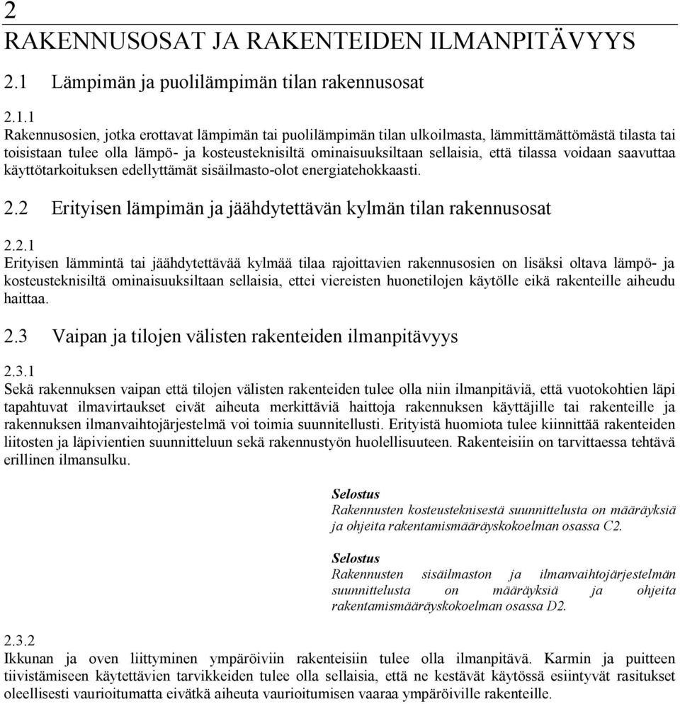 1 Rakennusosien, jotka erottavat lämpimän tai puolilämpimän tilan ulkoilmasta, lämmittämättömästä tilasta tai toisistaan tulee olla lämpö ja kosteusteknisiltä ominaisuuksiltaan sellaisia, että