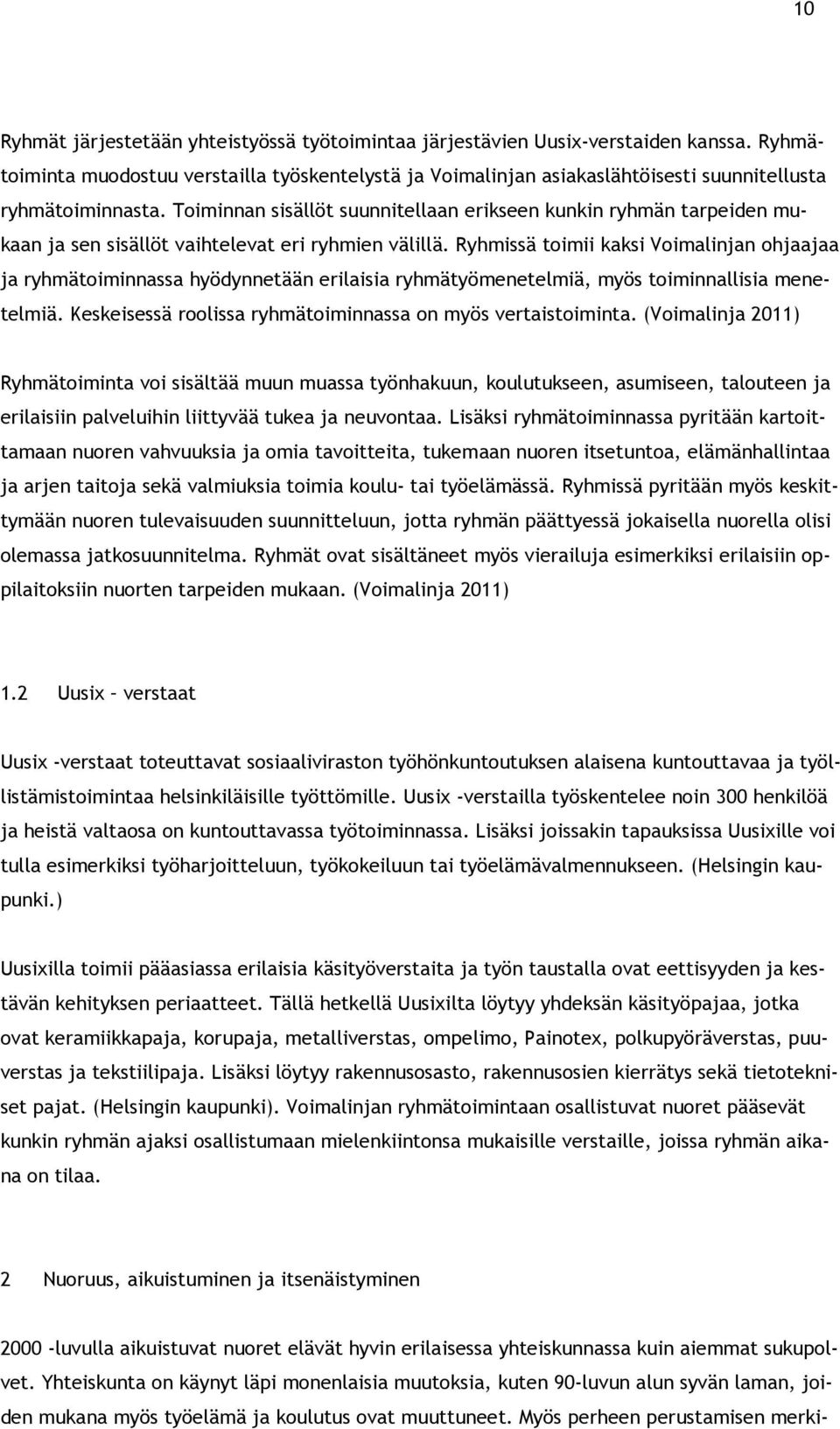 Toiminnan sisällöt suunnitellaan erikseen kunkin ryhmän tarpeiden mukaan ja sen sisällöt vaihtelevat eri ryhmien välillä.