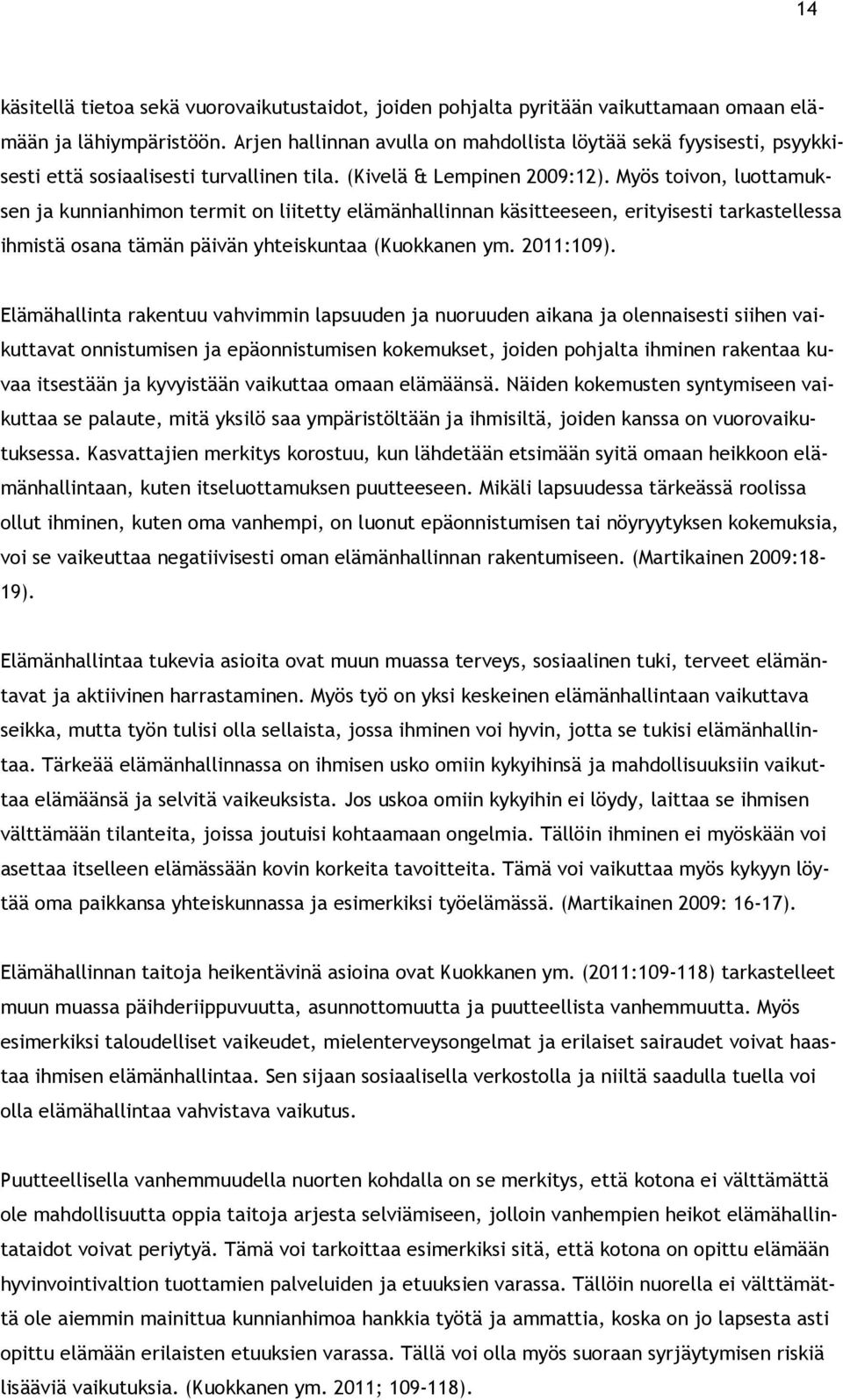 Myös toivon, luottamuksen ja kunnianhimon termit on liitetty elämänhallinnan käsitteeseen, erityisesti tarkastellessa ihmistä osana tämän päivän yhteiskuntaa (Kuokkanen ym. 2011:109).