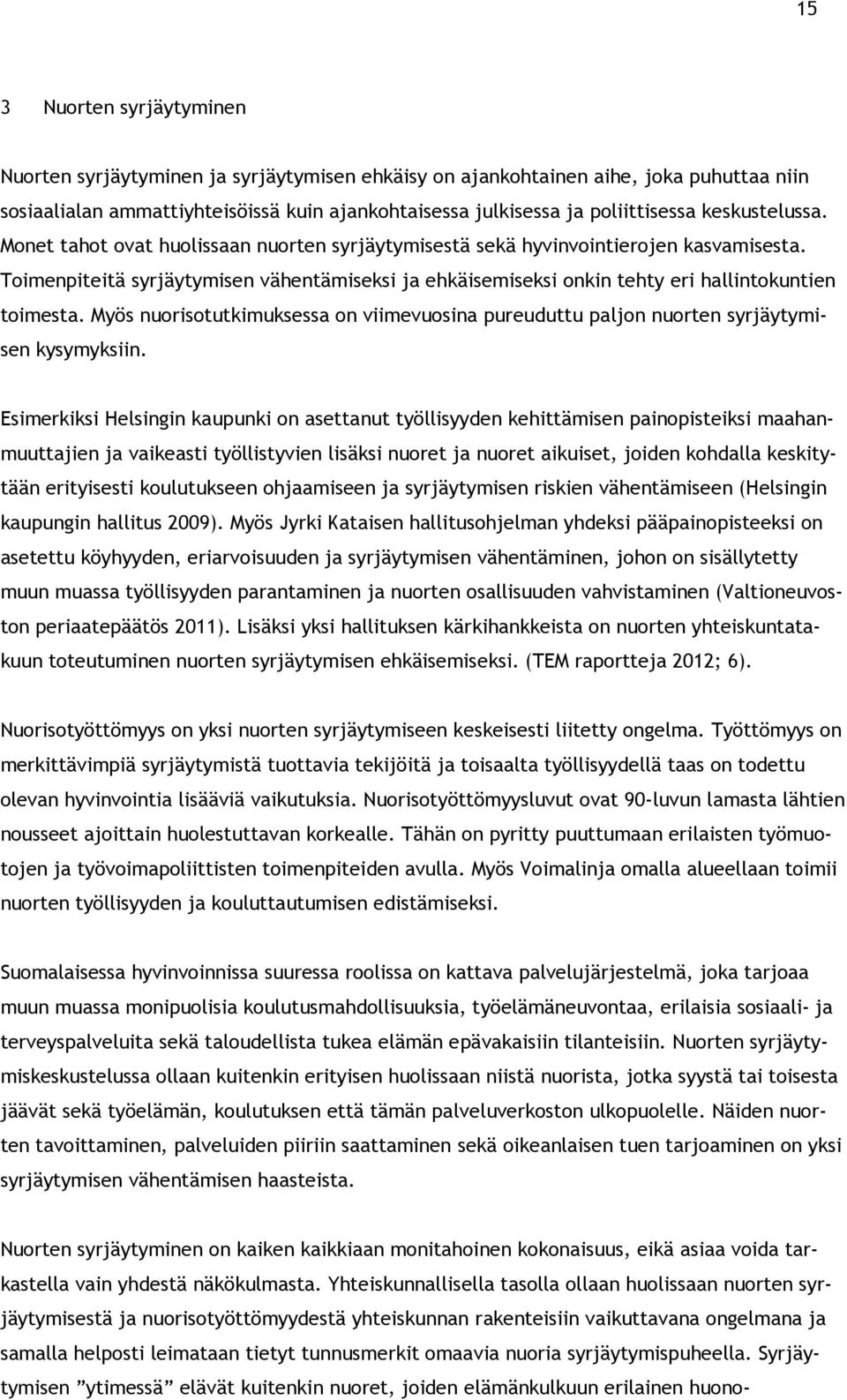 Toimenpiteitä syrjäytymisen vähentämiseksi ja ehkäisemiseksi onkin tehty eri hallintokuntien toimesta. Myös nuorisotutkimuksessa on viimevuosina pureuduttu paljon nuorten syrjäytymisen kysymyksiin.