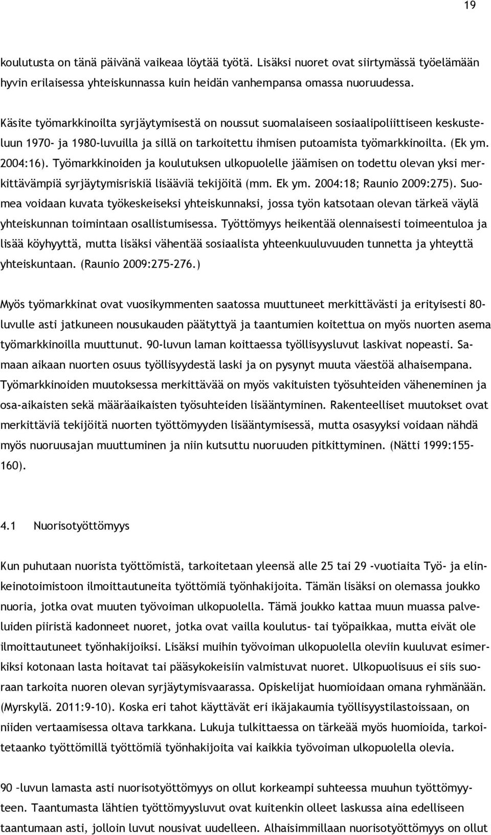 Työmarkkinoiden ja koulutuksen ulkopuolelle jäämisen on todettu olevan yksi merkittävämpiä syrjäytymisriskiä lisääviä tekijöitä (mm. Ek ym. 2004:18; Raunio 2009:275).